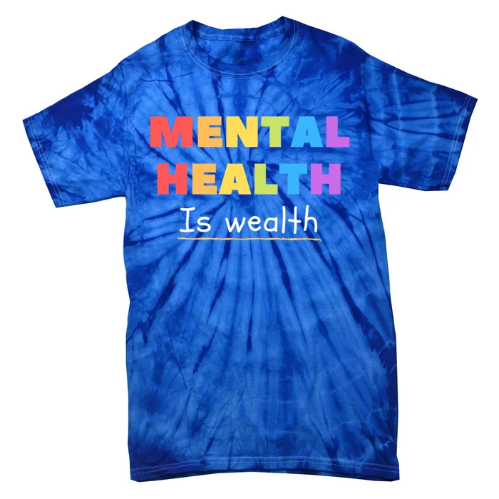 Mental Health Awareness Is Wealth Health Matters Cute Gift Tie-Dye T-Shirt