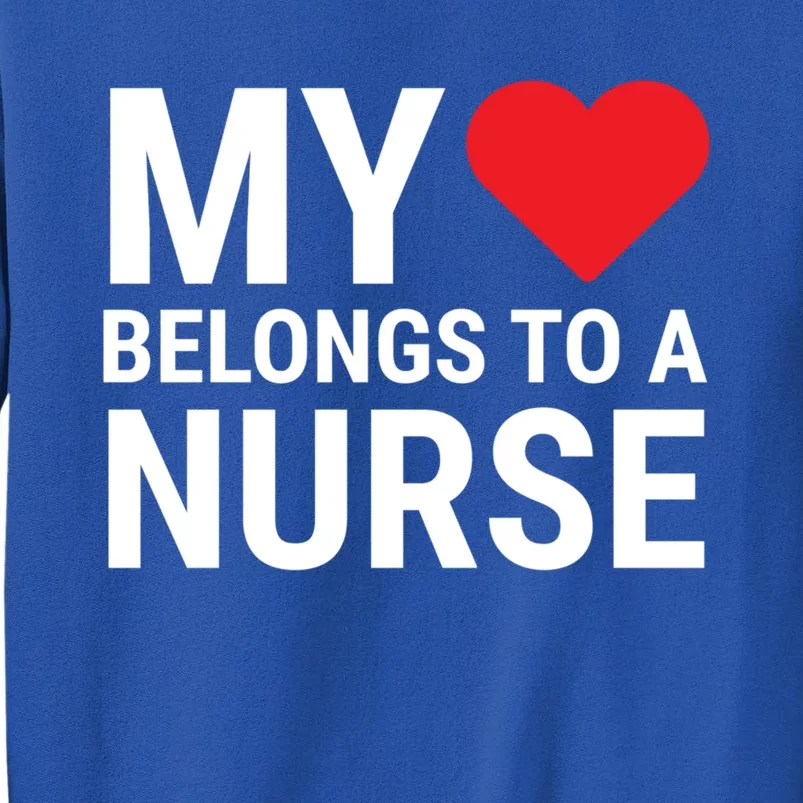 My Heart Belongs To A Nurse Cute Friend Wife Nurse Cute Gift Tall Sweatshirt