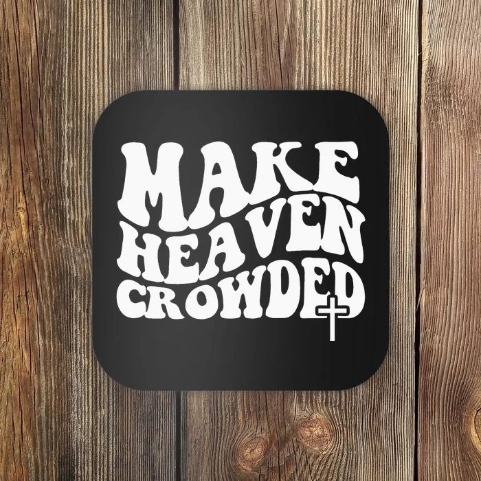 Make Heaven Crowded Christian Faith In Jesus Christ Our Lord Coaster