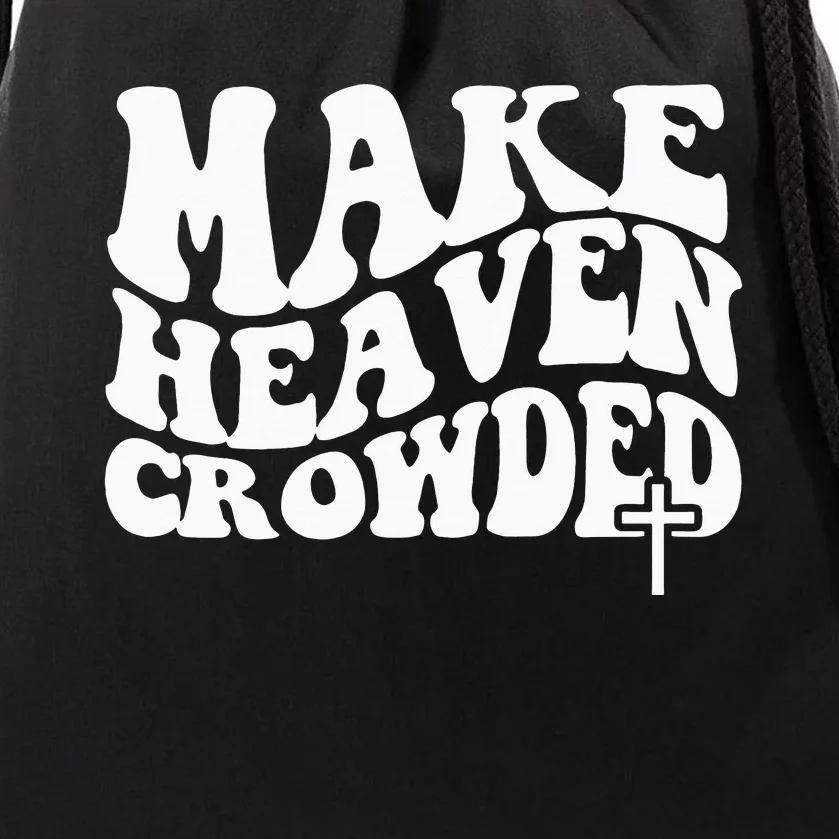 Make Heaven Crowded Christian Faith In Jesus Christ Our Lord Drawstring Bag