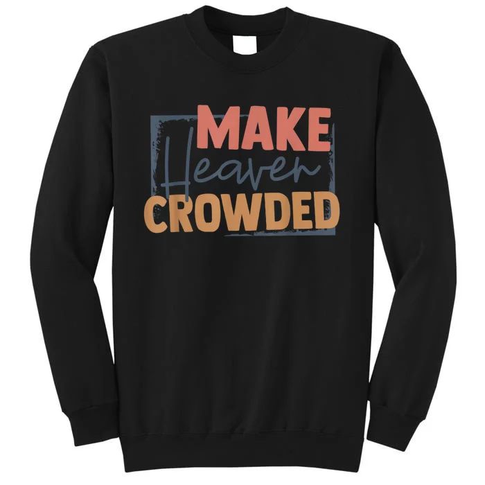 Make Heaven Crowded Christian Faith In Jesus Christ Our Lord Sweatshirt