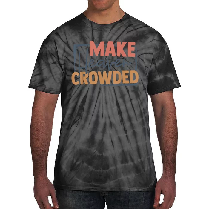 Make Heaven Crowded Christian Faith In Jesus Christ Our Lord Tie-Dye T-Shirt