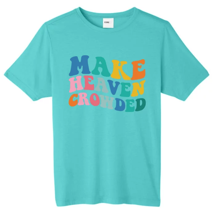 Make Heaven Crowded Bible Verse ChromaSoft Performance T-Shirt