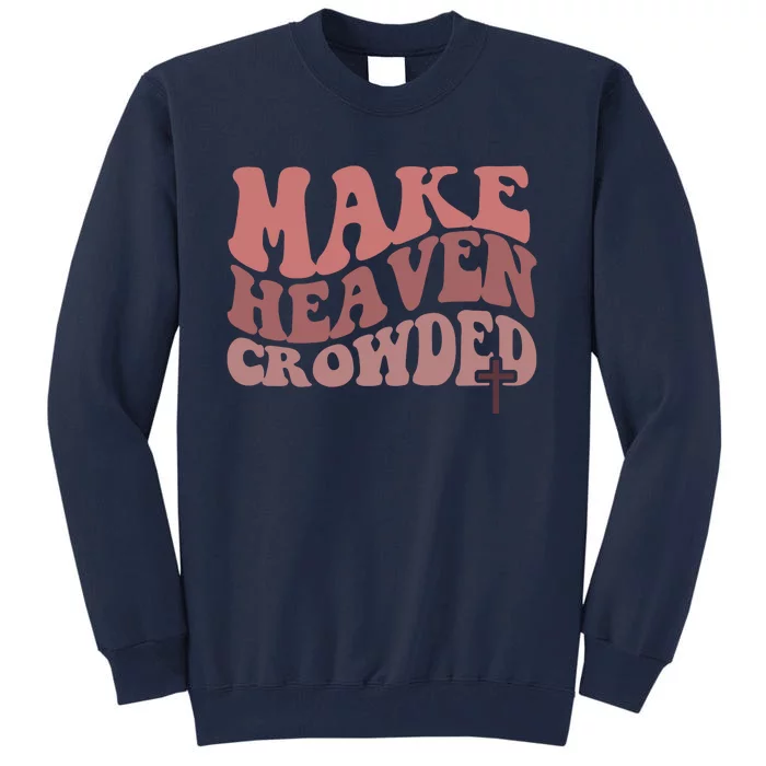 Make Heaven Crowded Christian Wavy Text Jesus Tall Sweatshirt