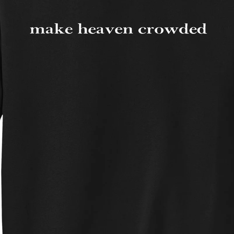 Make Heaven Crowded Christian Faith Bible Heaven Church Tall Sweatshirt