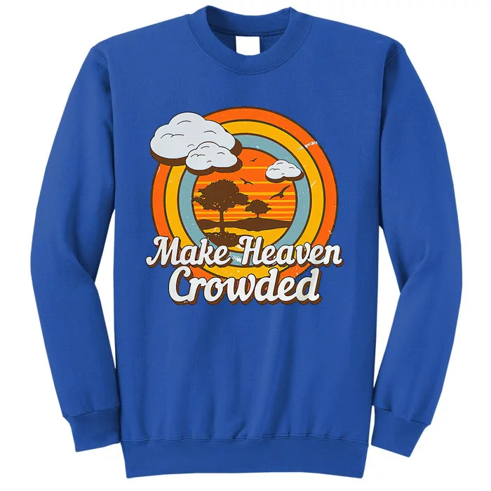 Make Heaven Crowded Christian Believer Jesus God Tall Sweatshirt