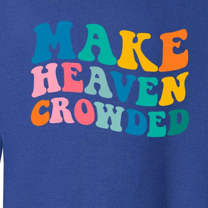 Make Heaven Crowded Bible Verse Gift Toddler Sweatshirt