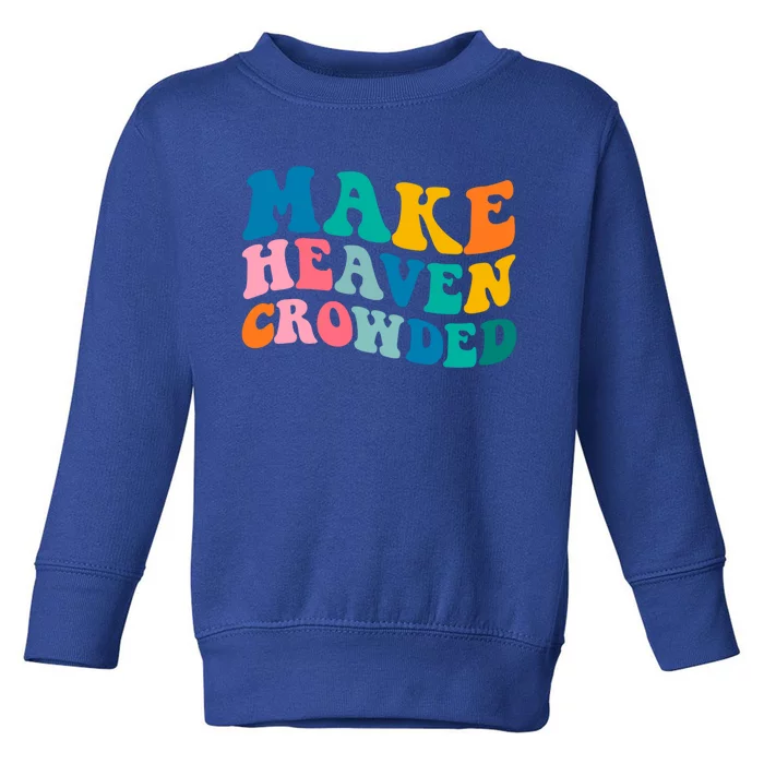 Make Heaven Crowded Bible Verse Gift Toddler Sweatshirt