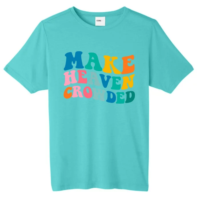 Make Heaven Crowded Bible Verse Gift ChromaSoft Performance T-Shirt