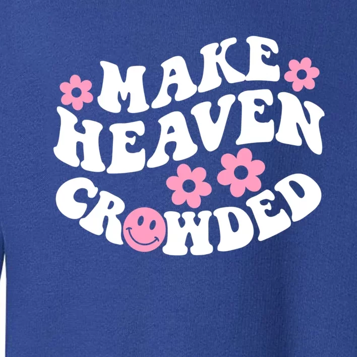 Make Heaven Crowded Christian Quote Saying Words Gift Toddler Sweatshirt