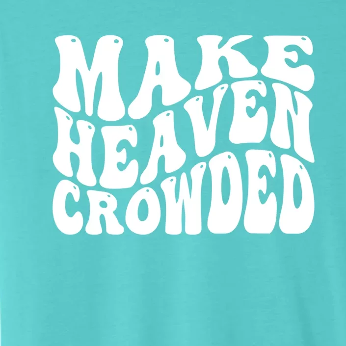 Make Heaven Crowded Gift ChromaSoft Performance T-Shirt