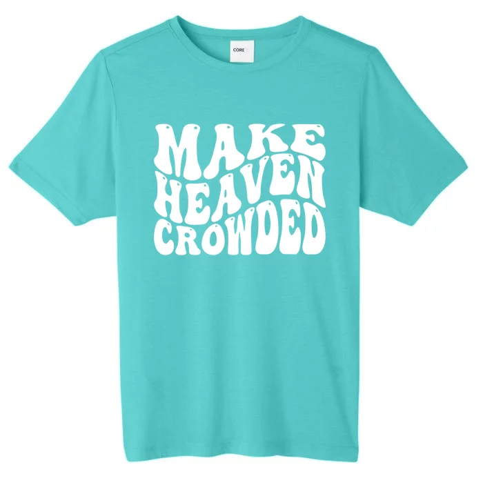 Make Heaven Crowded Gift ChromaSoft Performance T-Shirt