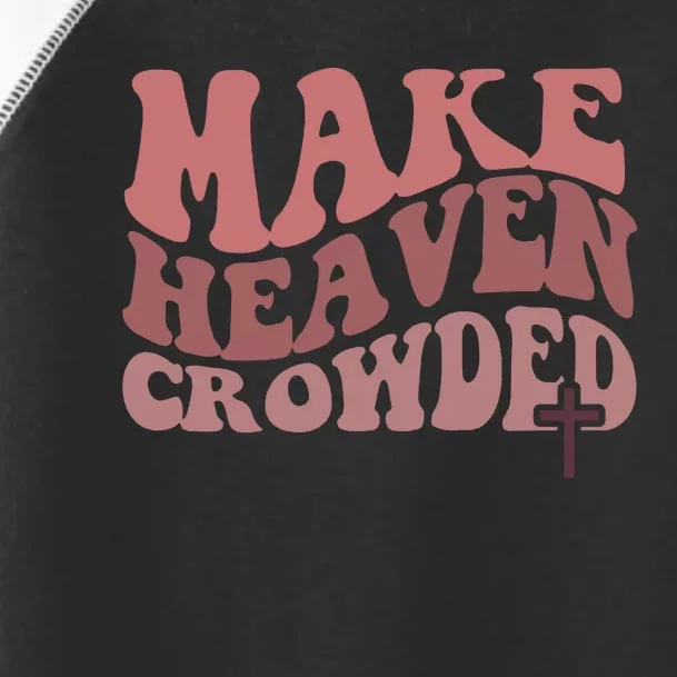 Make Heaven Crowded Christian Jesus Faith Make Heaven Crowded Toddler Fine Jersey T-Shirt