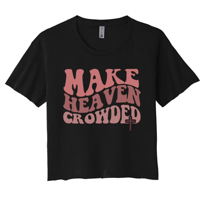 Make Heaven Crowded Christian Jesus Faith Make Heaven Crowded Women's Crop Top Tee