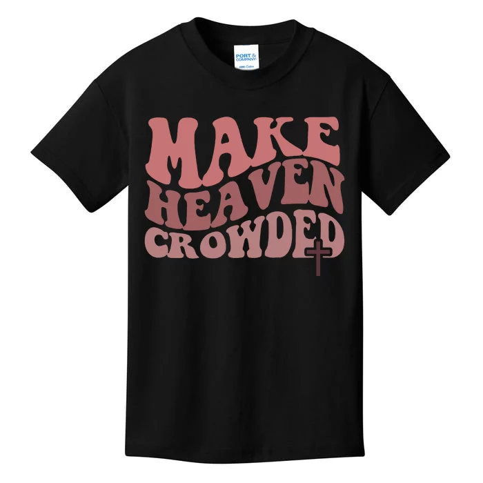 Make Heaven Crowded Christian Jesus Faith Make Heaven Crowded Kids T-Shirt