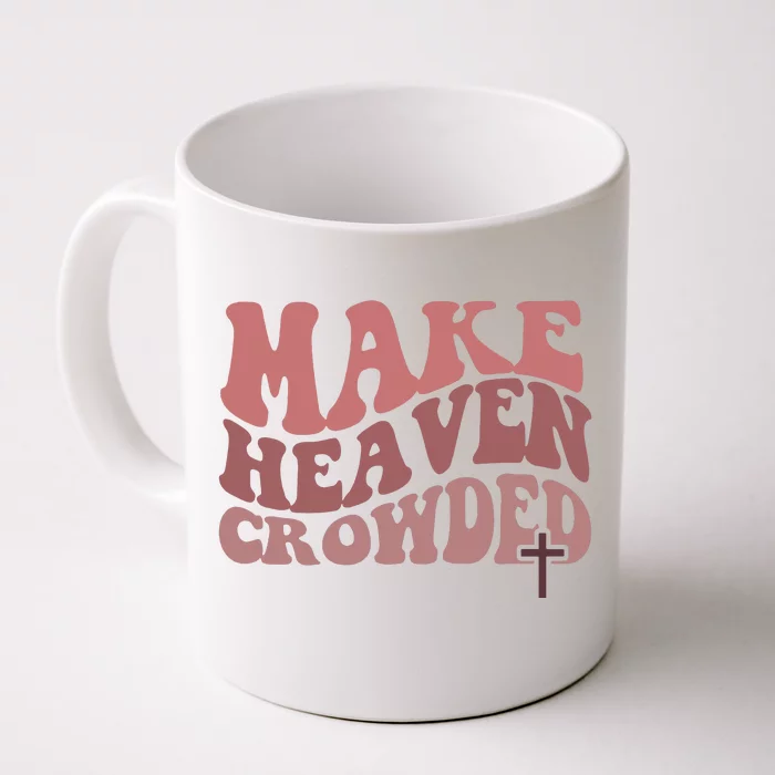 Make Heaven Crowded Christian Jesus Faith Make Heaven Crowded Front & Back Coffee Mug