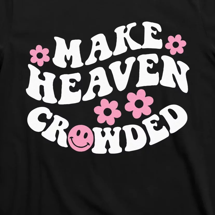 Make Heaven Crowded Christian Quote Saying Words On Back T-Shirt