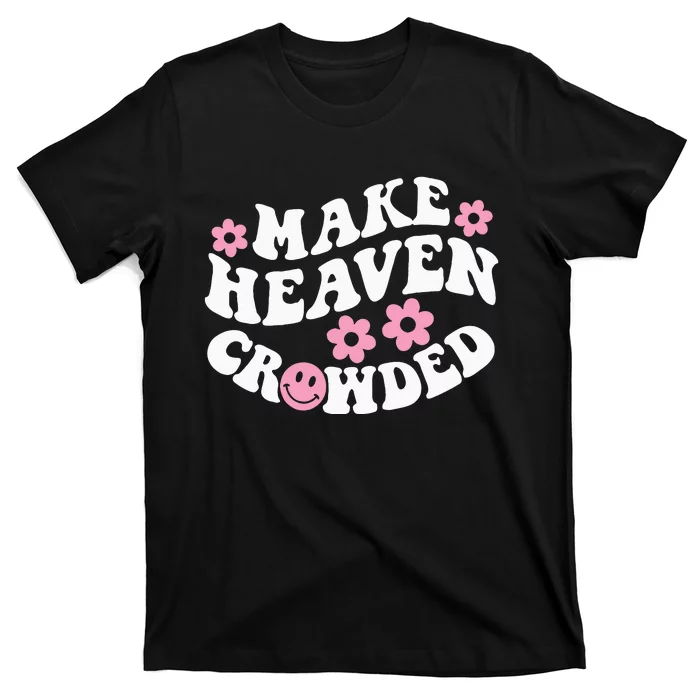 Make Heaven Crowded Christian Quote Saying Words On Back T-Shirt