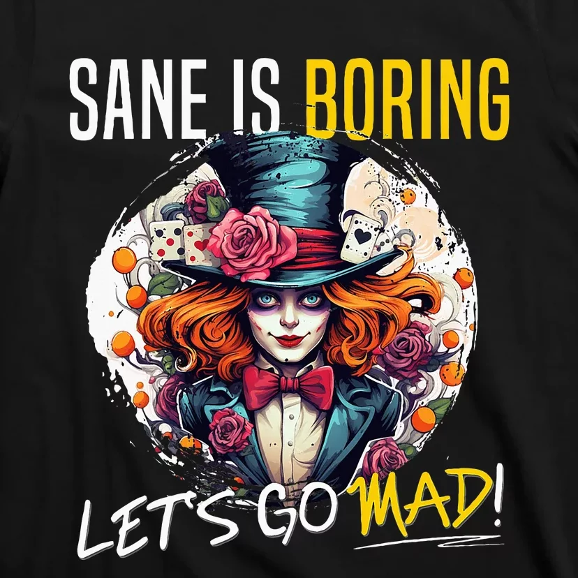 Mad Hatter Day Sane Is Boring; LetS Go Mad! T-Shirt