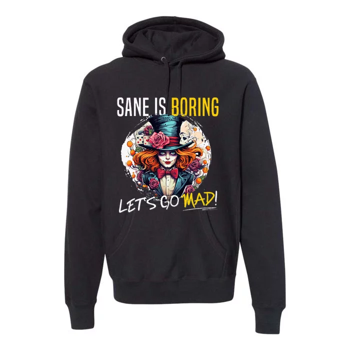 Mad Hatter Day Sane Is Boring; LetS Go Mad! Premium Hoodie