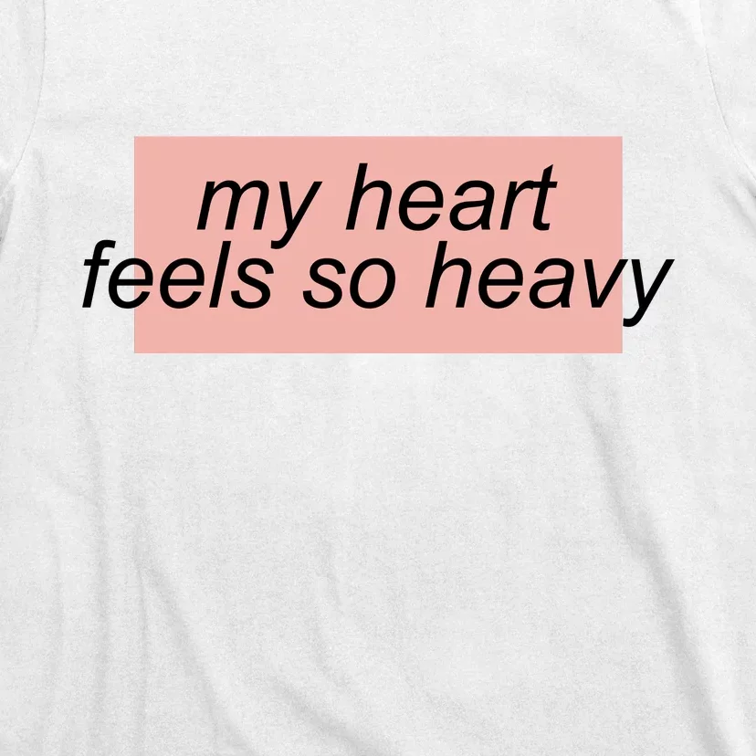 My Heart Feels So Heavy T-Shirt