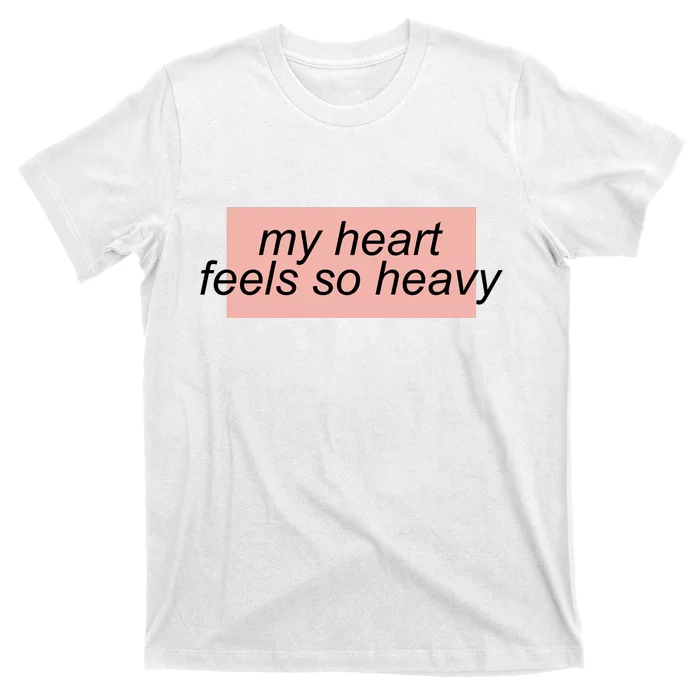 My Heart Feels So Heavy T-Shirt