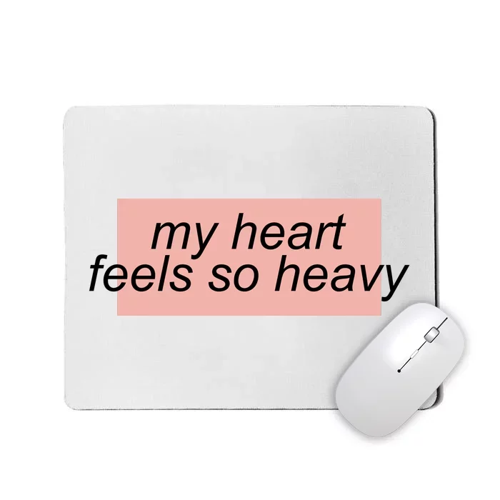 My Heart Feels So Heavy Mousepad