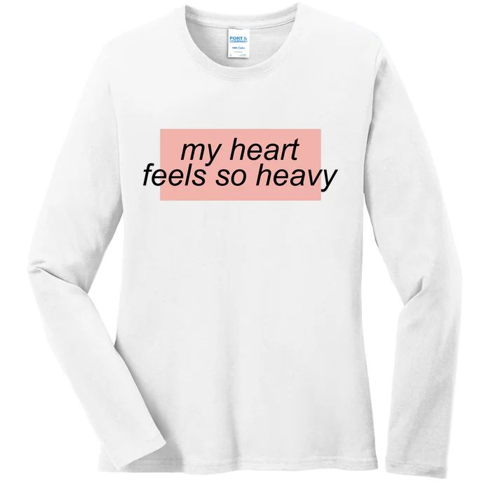 My Heart Feels So Heavy Ladies Long Sleeve Shirt