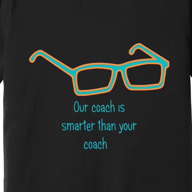 Miami Hc Glasses... Our Coach Is Smarter Than Your Coach Gift For Fan Sport Premium T-Shirt