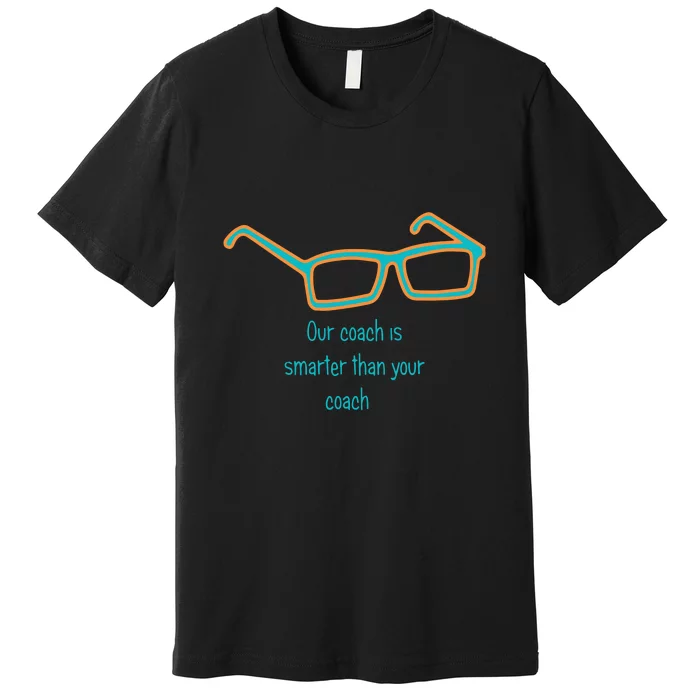 Miami Hc Glasses... Our Coach Is Smarter Than Your Coach Gift For Fan Sport Premium T-Shirt