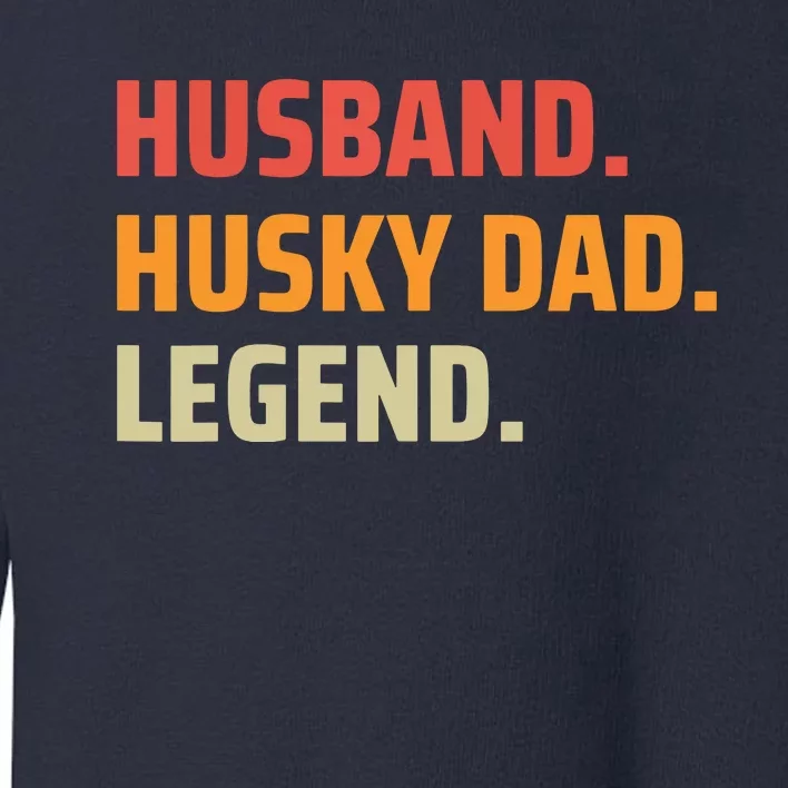 Men Husband Husky Dad Legend Siberian Huskies Dog Dad Father Toddler Sweatshirt