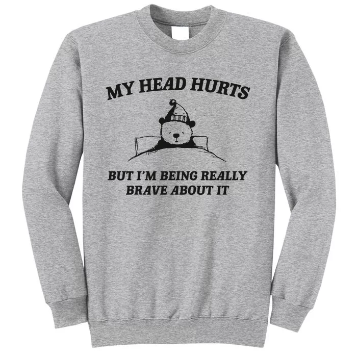 My Head Hurts But Im Being Brave Tall Sweatshirt