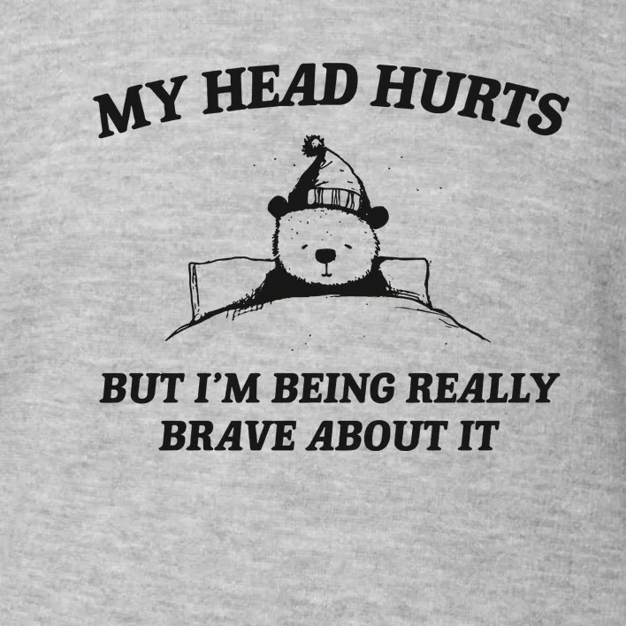 My Head Hurts But Im Being Brave Toddler Sweatshirt