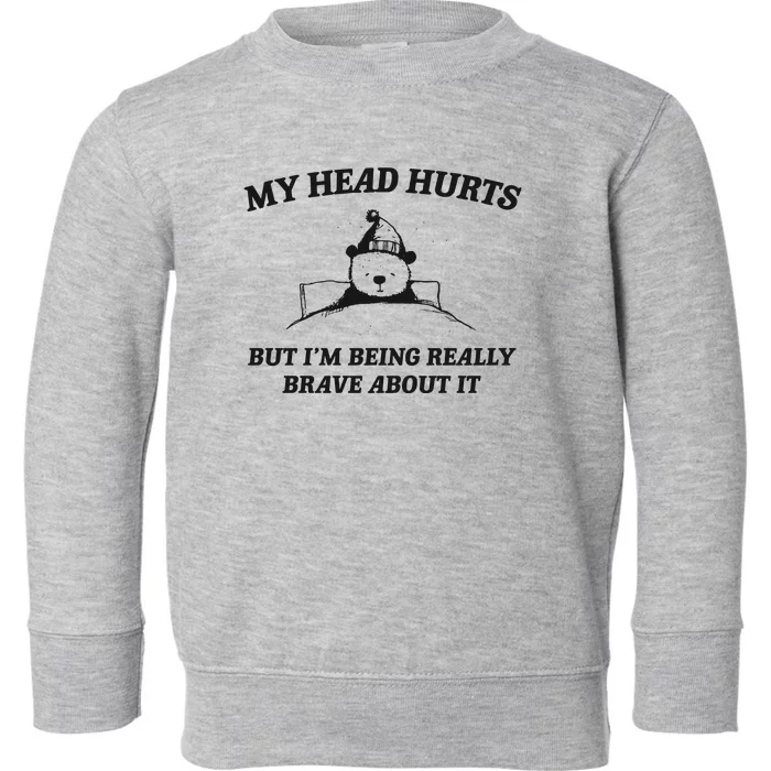 My Head Hurts But Im Being Brave Toddler Sweatshirt