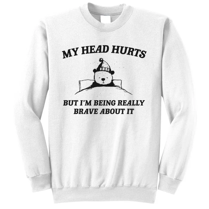 My Head Hurts But Im Being Brave Sweatshirt