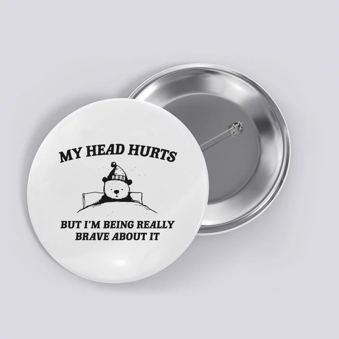 My Head Hurts But Im Being Brave Button