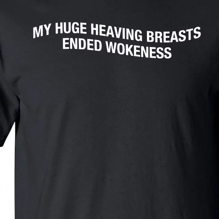 My Huge Heaving Breasts Ended Wokeness Tall T-Shirt