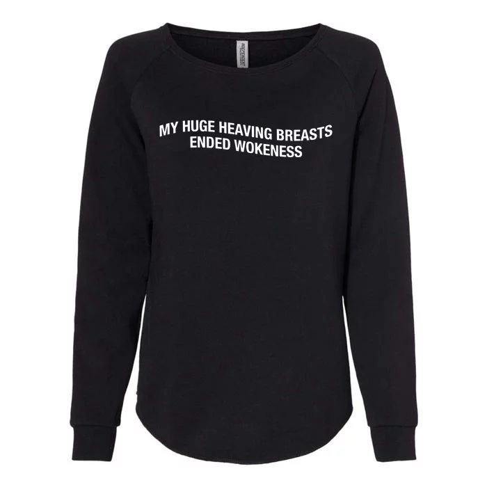 My Huge Heaving Breasts Ended Wokeness Womens California Wash Sweatshirt