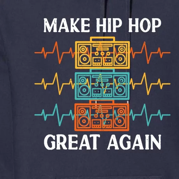 Make Hip Hop Great Again For 90s Dancing I Love Hip Hop Premium Hoodie