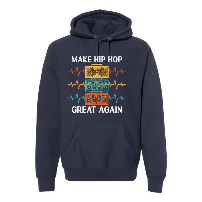 Make Hip Hop Great Again For 90s Dancing I Love Hip Hop Premium Hoodie