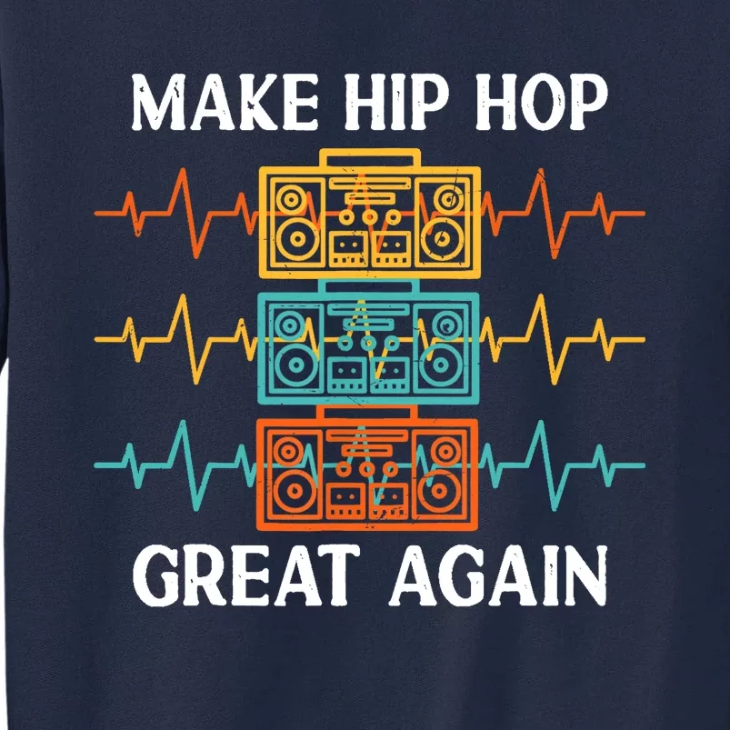 Make Hip Hop Great Again For 90s Dancing I Love Hip Hop Tall Sweatshirt