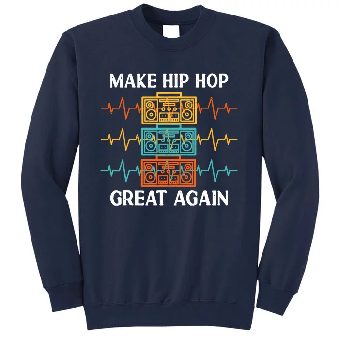 Make Hip Hop Great Again For 90s Dancing I Love Hip Hop Tall Sweatshirt