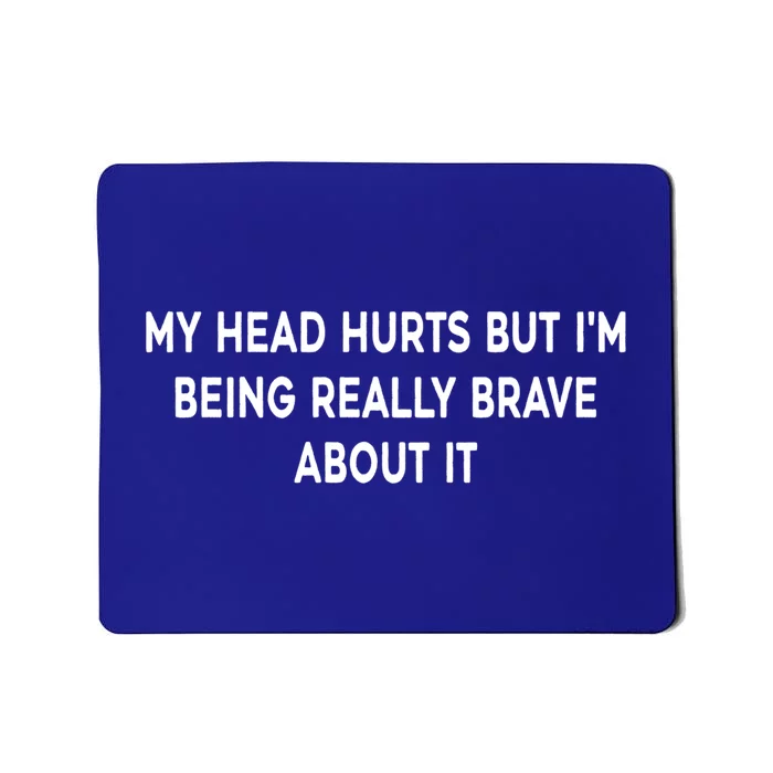 My Head Hurts But I'm Being Really Brave About It Funny Joke Cute Gift Mousepad