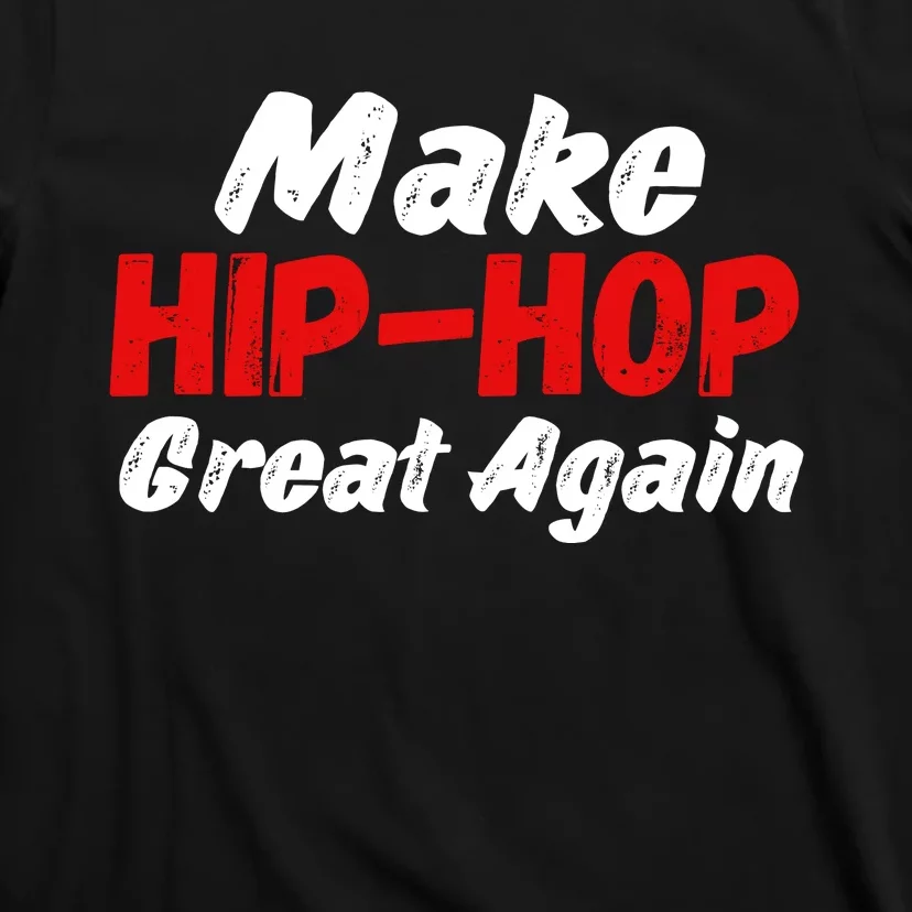 Make Hip Hop Great Agian Funny Saying T-Shirt