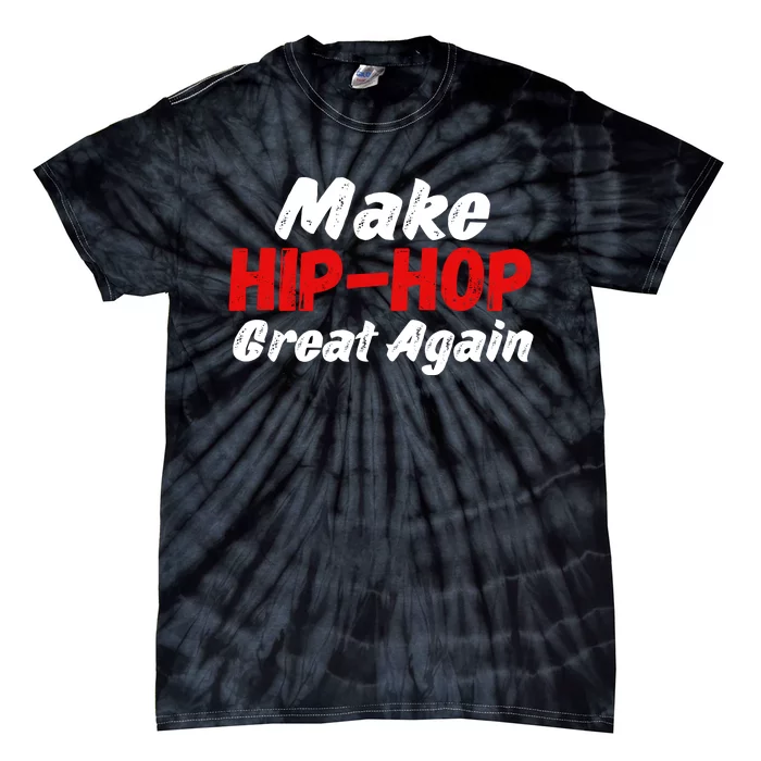 Make Hip Hop Great Agian Funny Saying Tie-Dye T-Shirt