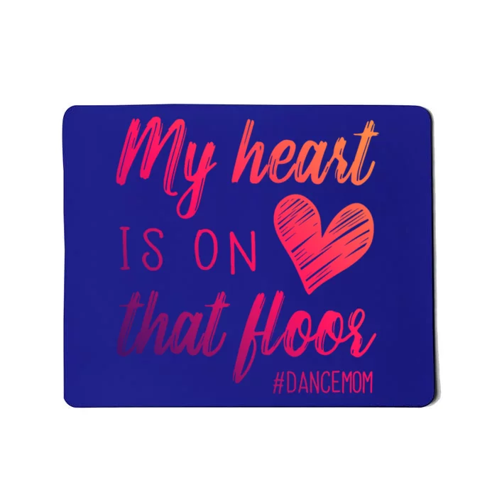 My Heart Is On That Floor Dance Mom Cool Gift Mousepad