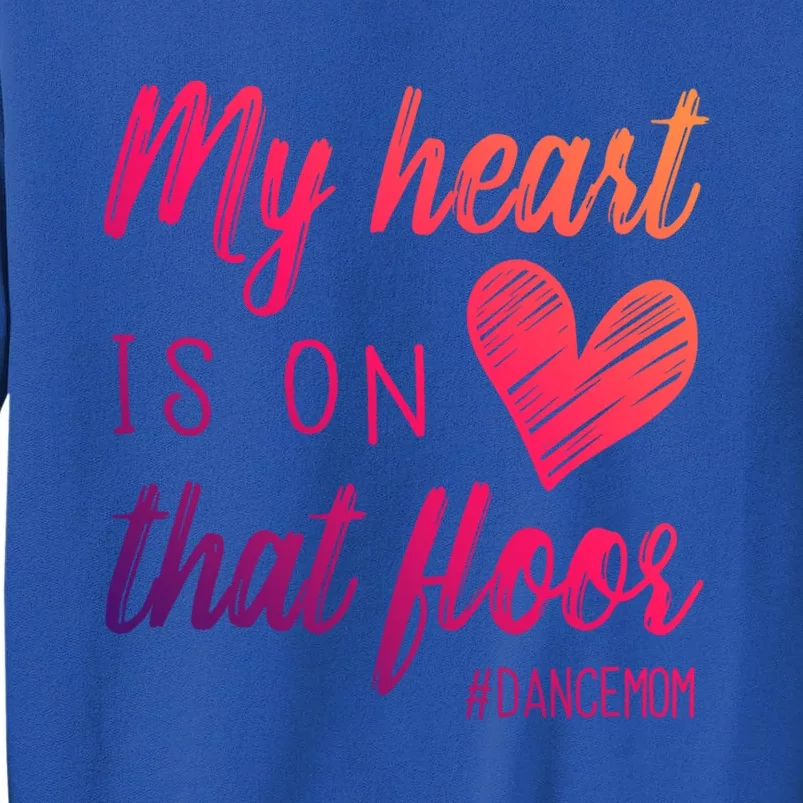 My Heart Is On That Floor Dance Mom Cool Gift Tall Sweatshirt