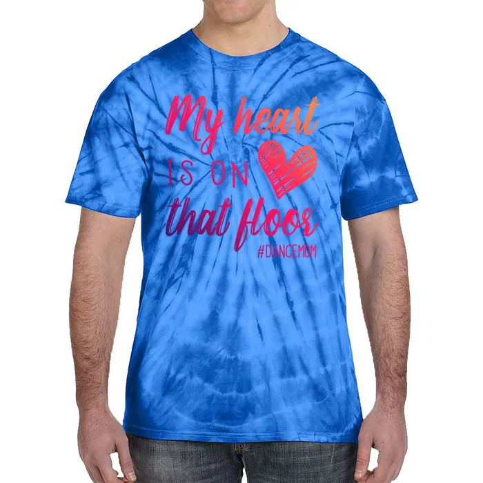 My Heart Is On That Floor Dance Mom Cool Gift Tie-Dye T-Shirt