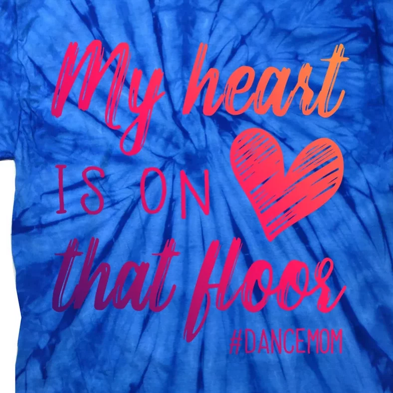 My Heart Is On That Floor Dance Mom Cool Gift Tie-Dye T-Shirt