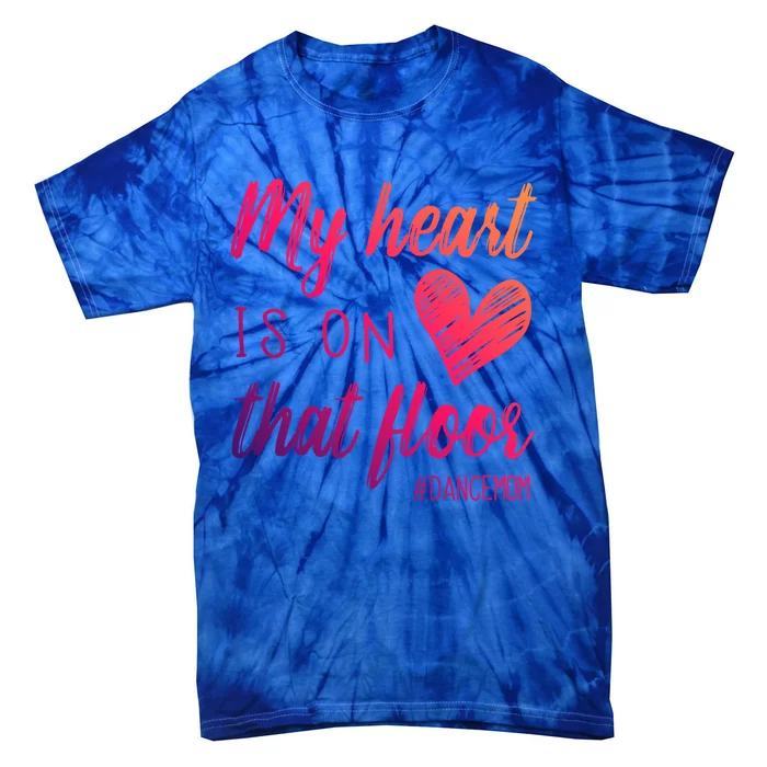 My Heart Is On That Floor Dance Mom Cool Gift Tie-Dye T-Shirt